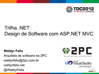 Trilha .NET:
Design de Software com ASP.NET MVC


Waldyr Felix
Arquiteto de software na 2PC
waldyrfelix@2pc.com.br
waldyrfelix.net
@WaldyrFelix                   Globalcode – Open4education
 