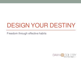 DESIGN YOUR DESTINY
Freedom through effective habits

 
