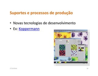 Suportes e processos de produção
Suportes e processos de produção

• Novas tecnologias de desenvolvimento
  Novas tecnologias de desenvolvimento
• Ex: Koppermann




27/10/2010                               28
 