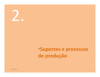 •Suportes e processos 
             de produção

27/10/2010                        8
 