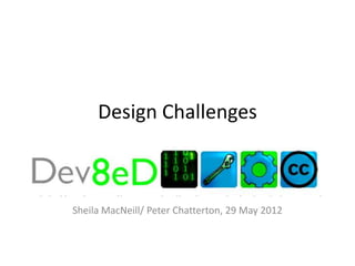 Design Challenges



Sheila MacNeill/ Peter Chatterton, 29 May 2012
 