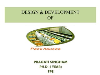 PRAGATI SINGHAM
PH.D (I YEAR)
FPE
DESIGN & DEVELOPMENT
OF
 