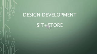 DESIGN DEVELOPMENT
SIT+STORE
 