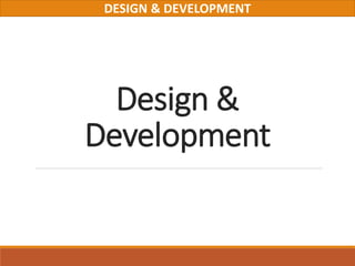Design &
Development
DESIGN & DEVELOPMENT
 