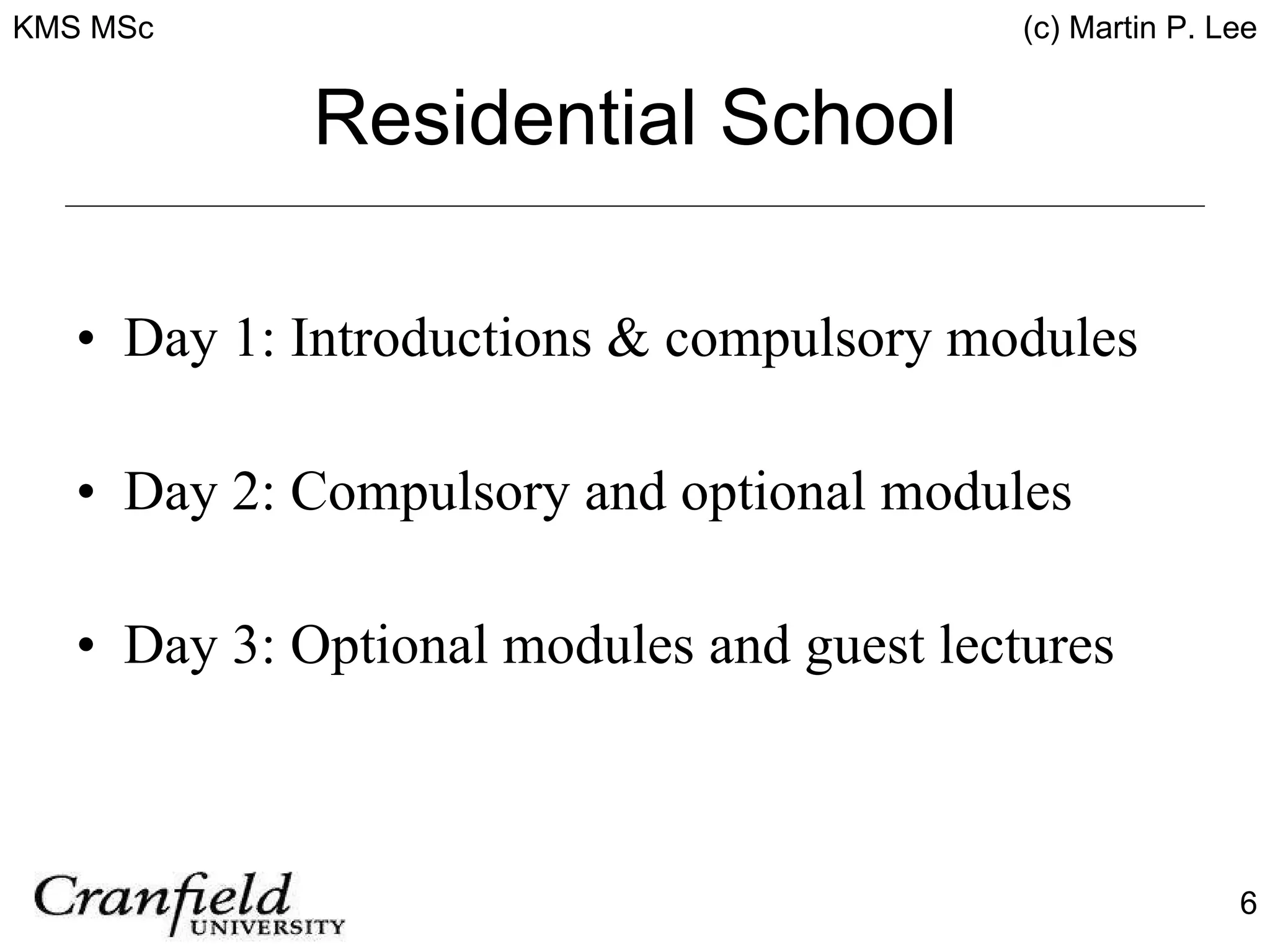 Residential School Day 1: Introductions & compulsory modules Day 2: Compulsory and optional modules Day 3: Optional modules and guest lectures 