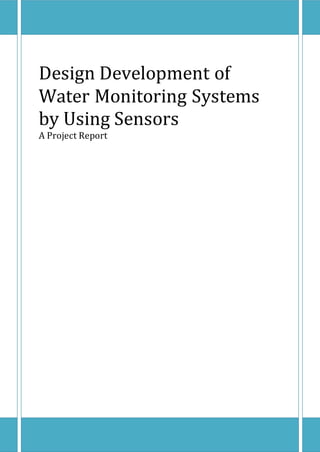 Design Development of
Water Monitoring Systems
by Using Sensors
A Project Report
 