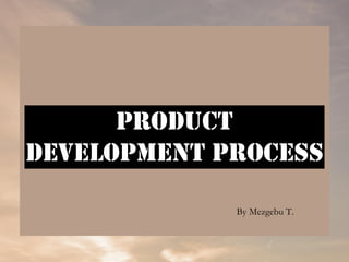 Product
development process
By Mezgebu T.
 