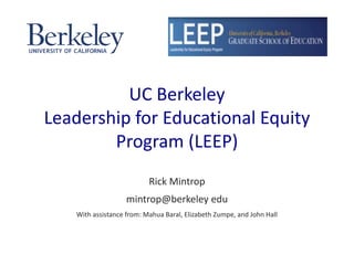 UC Berkeley
Leadership for Educational Equity
Program (LEEP)
Rick Mintrop
mintrop@berkeley edu
With assistance from: Mahua Baral, Elizabeth Zumpe, and John Hall
 