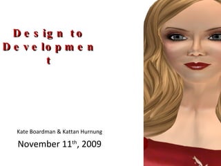 Design to  Development Kate Boardman & Kattan Hurnung November 11 th , 2009 