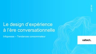 Le design d’expérience
à l’ère conversationnelle
Infopresse – Tendances consommateur
04-2017
 