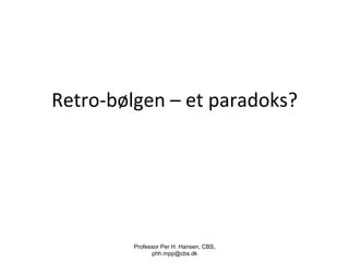 Retro-­‐bølgen	
  –	
  et	
  paradoks?	
  
Professor Per H. Hansen, CBS,
phh.mpp@cbs.dk
 