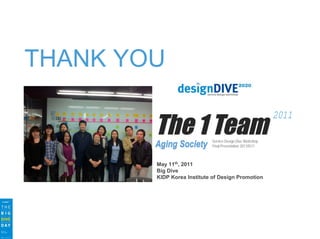 THANK YOU
2011
Service Design Dive Workshop
Final Presentation 20110511

May 11th, 2011
Big Dive
KIDP Korea Institute of Design Promotion

 