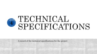 A record of the technical specifications for the project
4
 