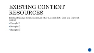Existing training, documentation, or other materials to be used as a source of
content:
 [Sample 1]
 [Sample 2]
 [Sample 3]
 