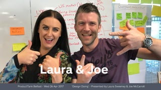 Laura & Joe
ProductTank Belfast - Wed 26 Apr 2017 ‘Design Doing’ - Presented by Laura Sweeney & Joe McCarroll
 