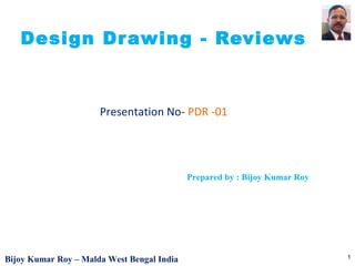 Bijoy Kumar Roy – Malda West Bengal India
Design Drawing - Reviews
Presentation No- PDR -01
1
Prepared by : Bijoy Kumar Roy
 