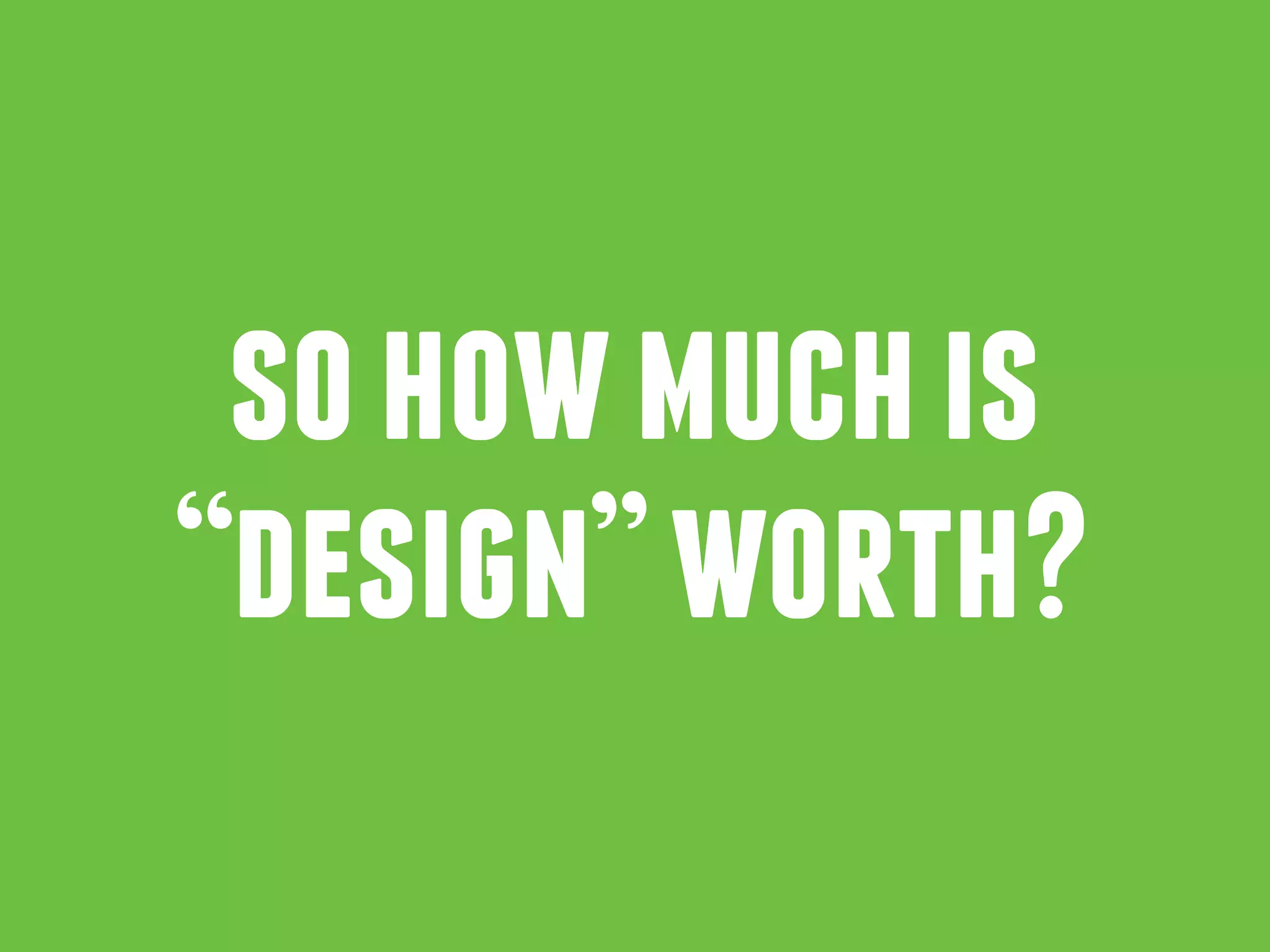 sohowmuchis
“design”worth?
 