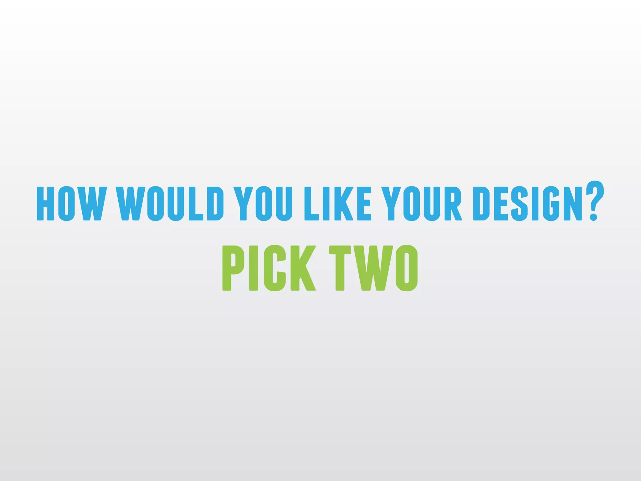 howwouldyoulikeyourdesign?
picktwo
 