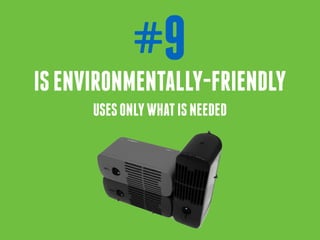 #9
ISENVIRONMENTALLY-FRIENDLY
USESONLYWHATISNEEDED
 