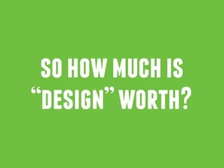 sohowmuchis
“design”worth?
 
