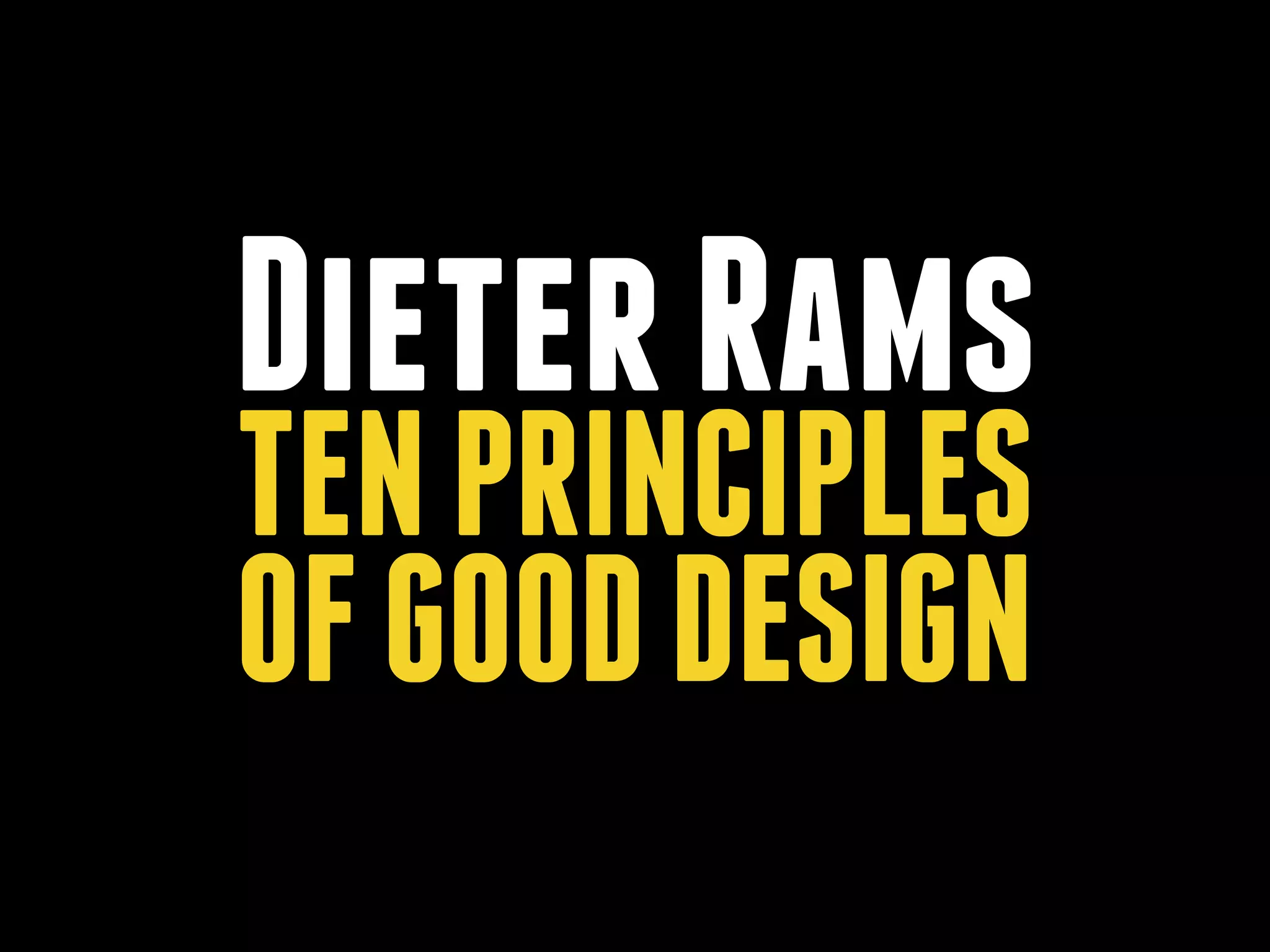 Dieter Rams
TEN PRINCIPLES
OF GOOD DESIGN

 
