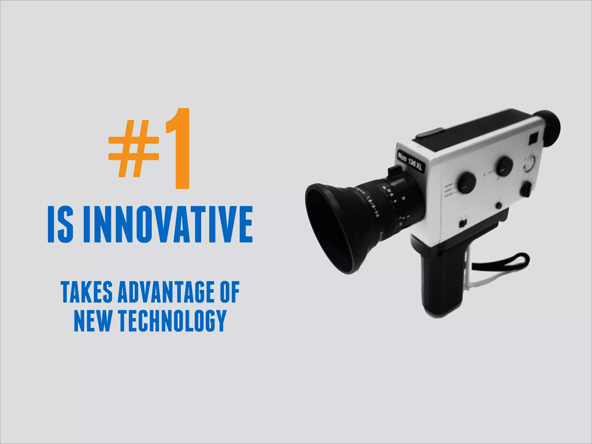 #1
IS INNOVATIVE
 

TAKES ADVANTAGE OF 
NEW TECHNOLOGY

 