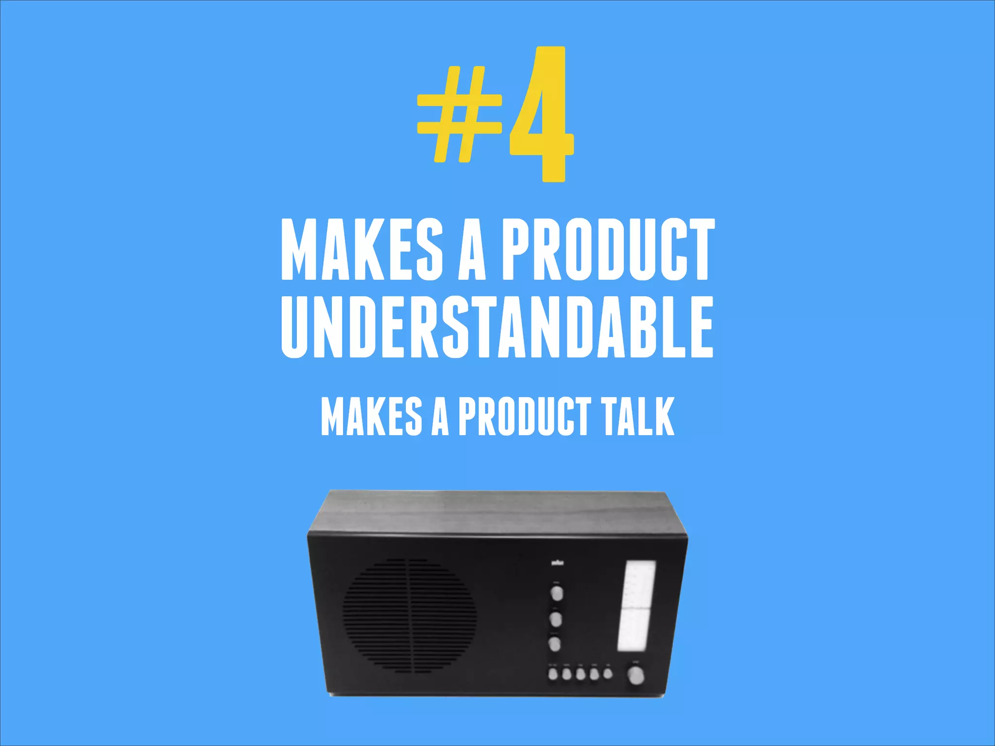 #4

MAKES A PRODUCT
UNDERSTANDABLE
MAKES A PRODUCT TALK

 
