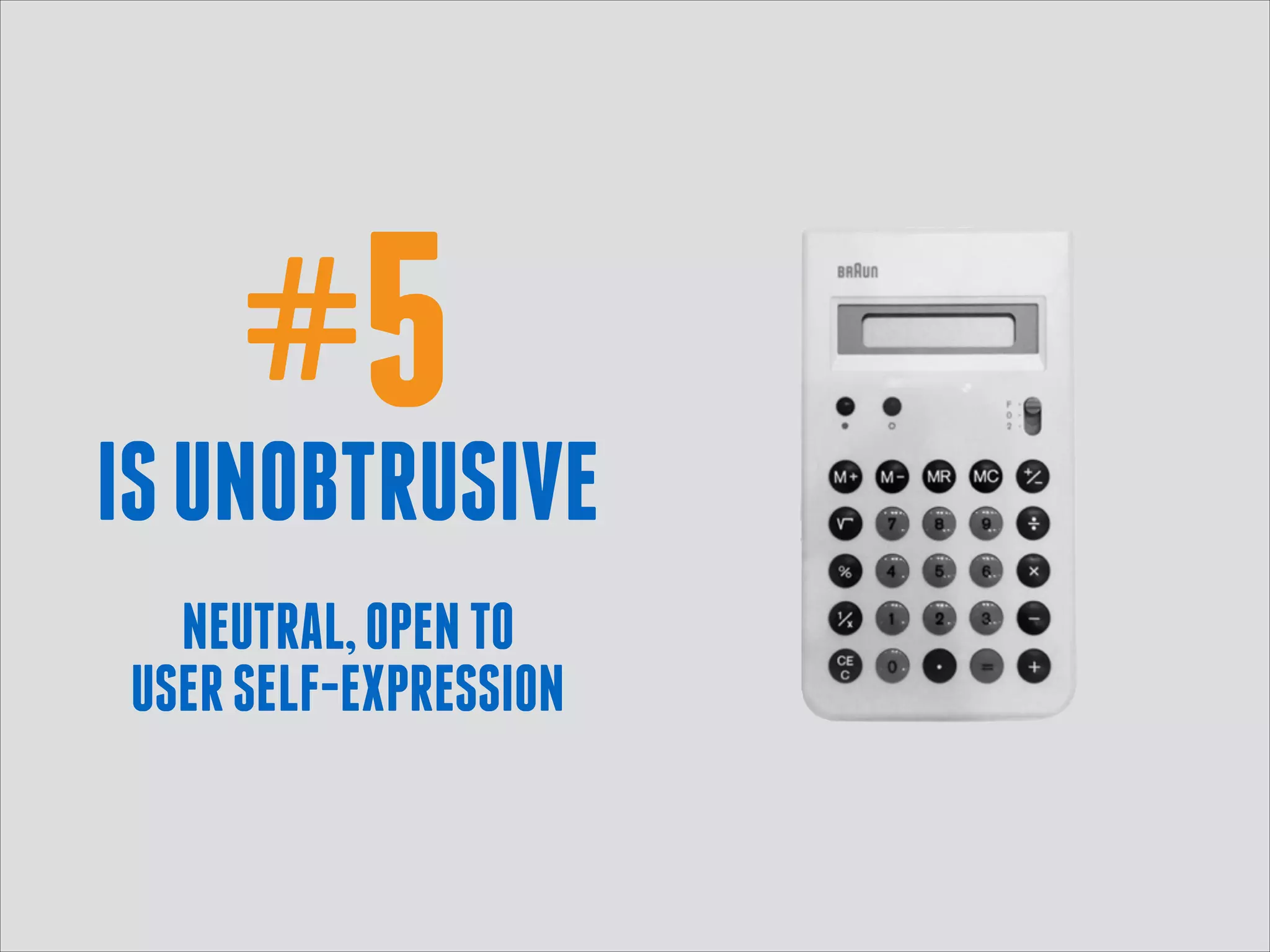 #5
IS UNOBTRUSIVE
 

NEUTRAL, OPEN TO 
USER SELF-EXPRESSION

 