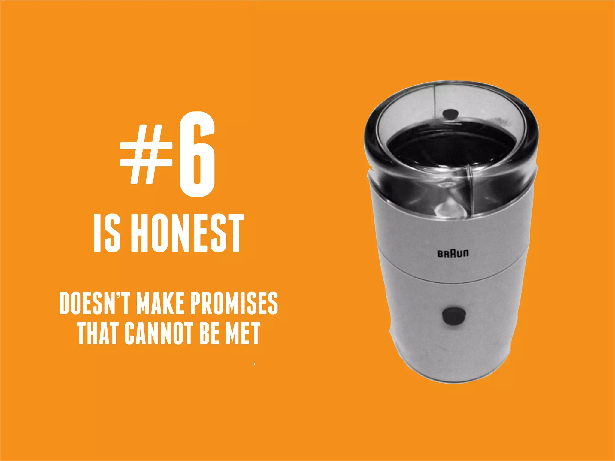 #6
IS HONEST
 

DOESN’T MAKE PROMISES
THAT CANNOT BE MET

 