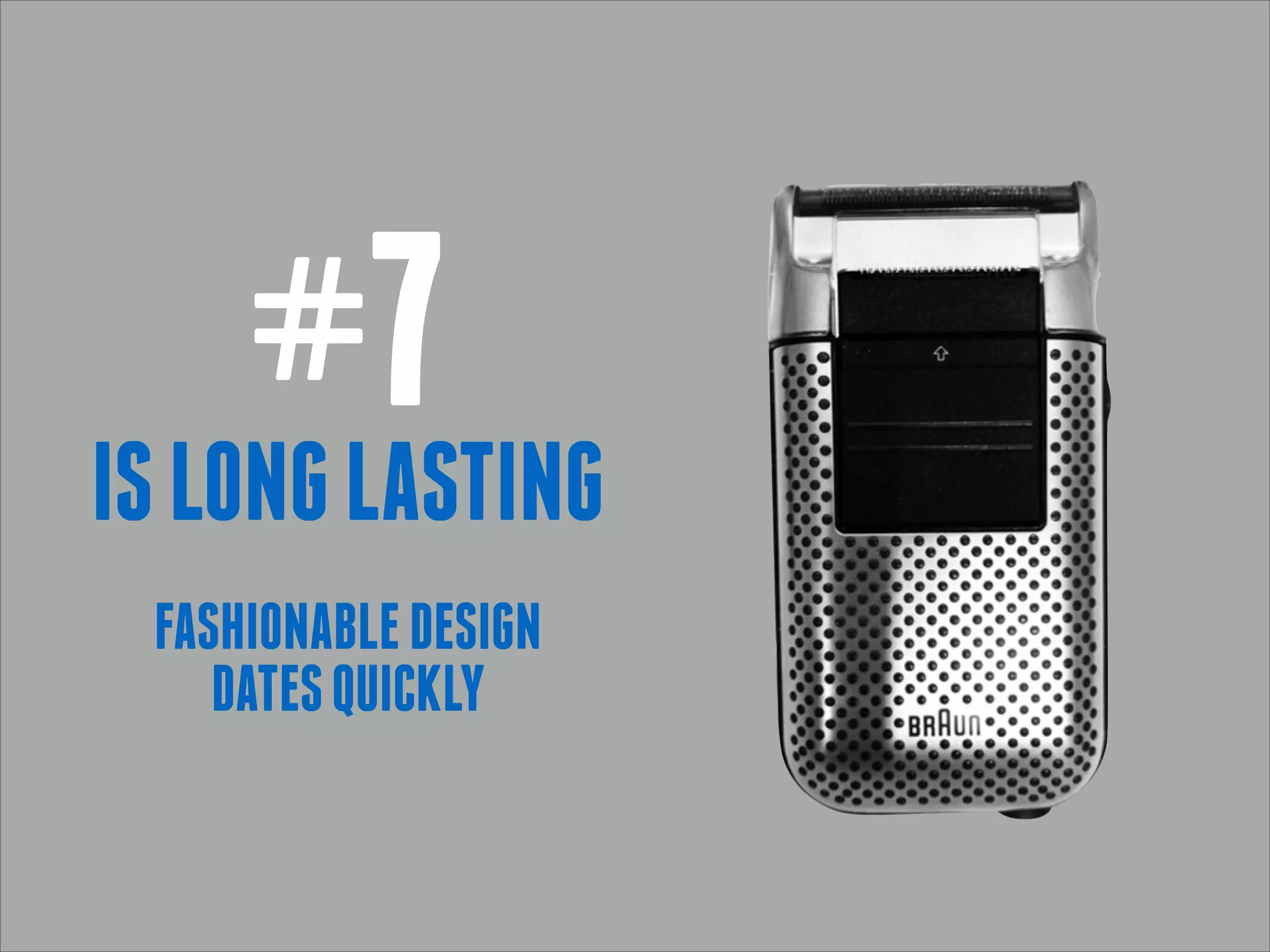 #7
IS LONG LASTING
 

FASHIONABLE DESIGN 
DATES QUICKLY

 