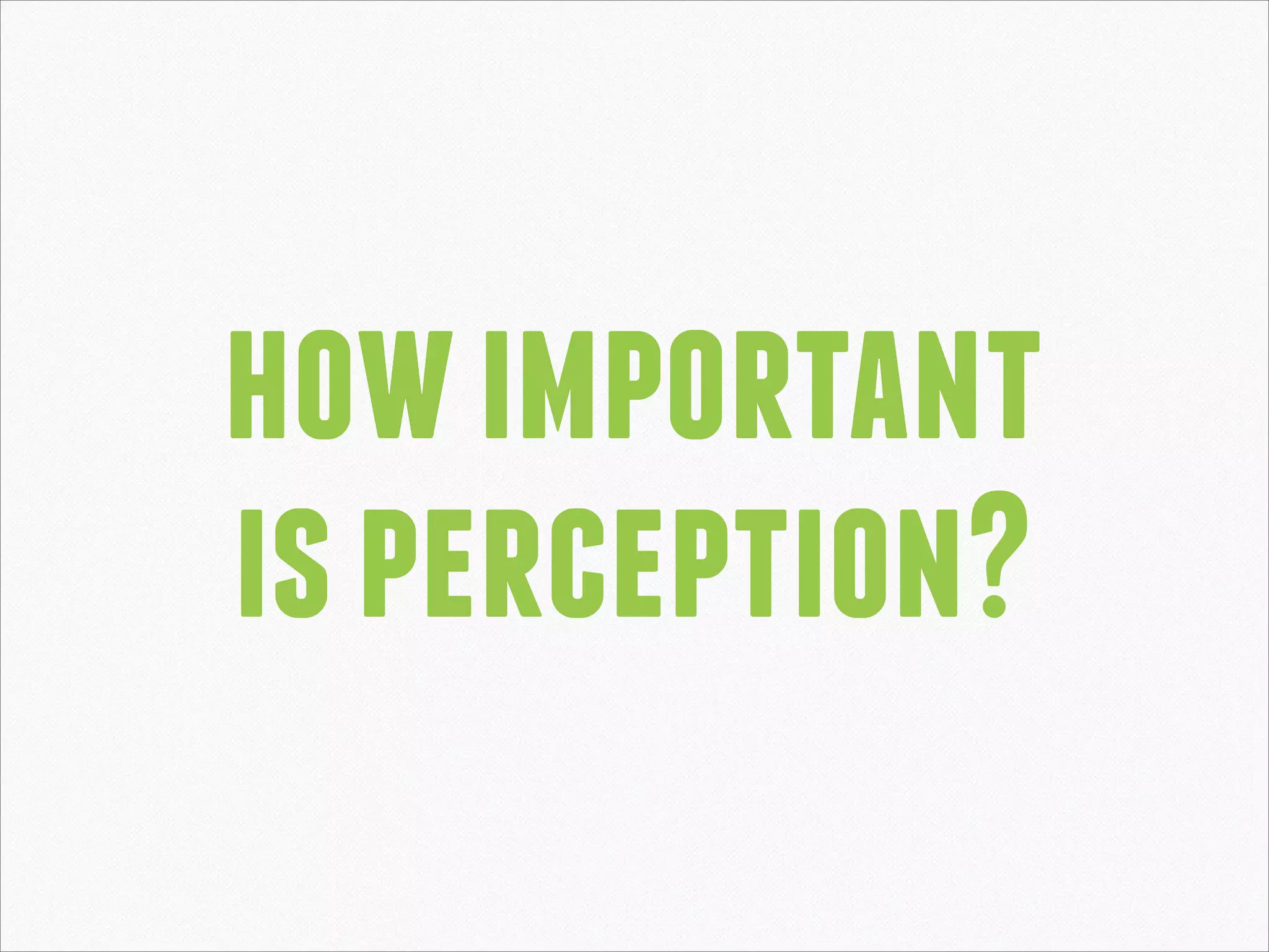 how important
is perception?

 