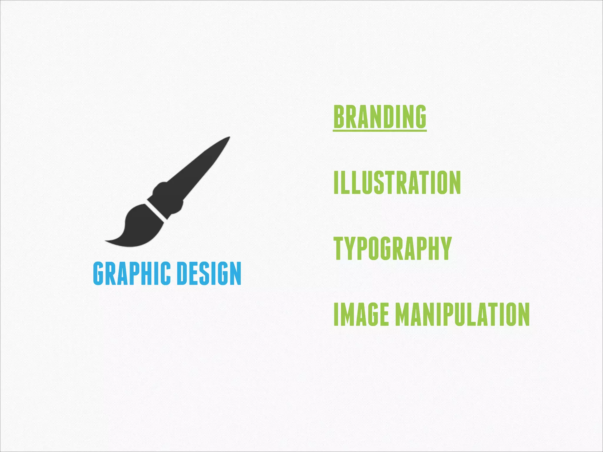 BRANDING
!

ILLUSTRATION
!

GRAPHIC DESIGN

TYPOGRAPHY
!

IMAGE MANIPULATION

 