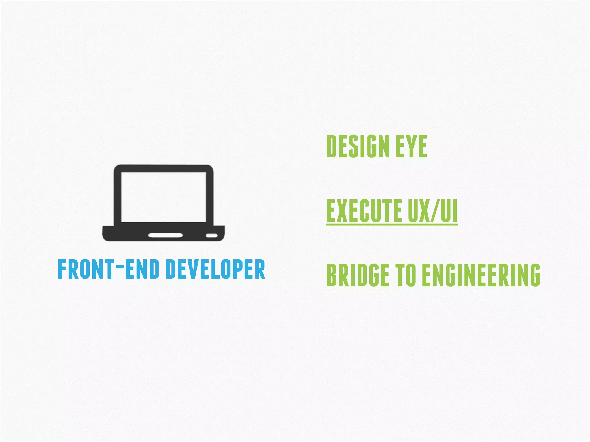 DESIGN EYE
!

EXECUTE UX/UI
front-end developer

!

BRIDGE TO ENGINEERING

 
