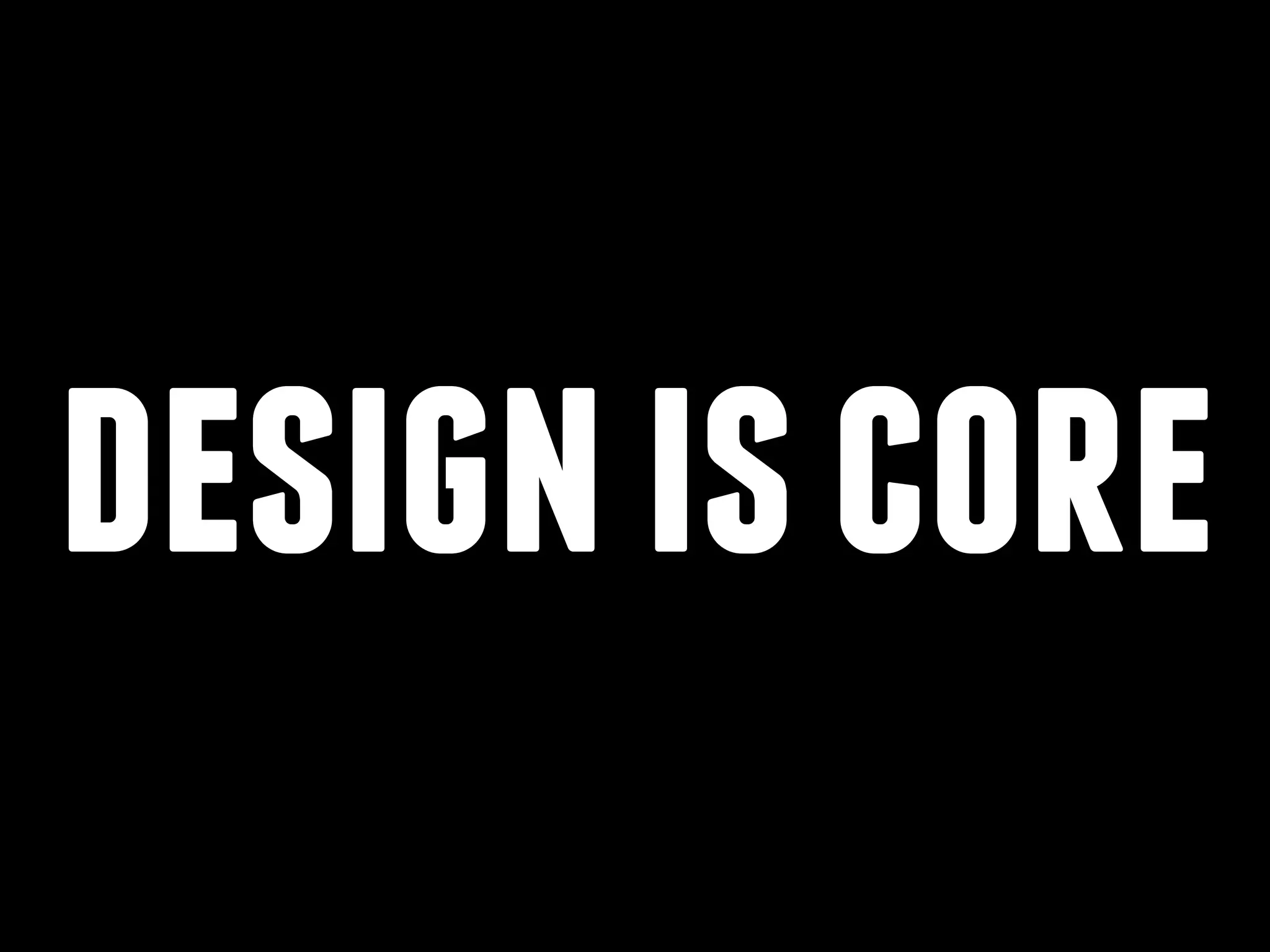 design is core

 
