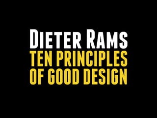 Dieter Rams 
TEN PRINCIPLES 
OF GOOD DESIGN 
 
