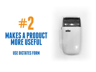 #2 
MAKES A PRODUCT 
MORE USEFUL 
USE DICTATES FORM 
 