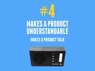 #4 
MAKES A PRODUCT 
UNDERSTANDABLE 
MAKES A PRODUCT TALK 
 