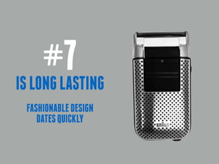 #7 
IS LONG LASTING 
FASHIONABLE DESIGN 
DATES QUICKLY 
 