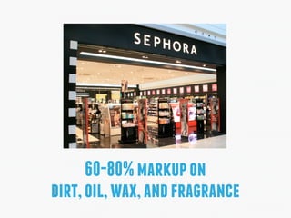 60-80% markup on 
dirt, oil, wax, and fragrance 
 