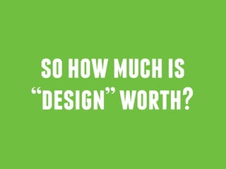 so how much is 
“design” worth? 
 
