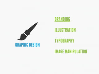 GRAPHIC DESIGN 
BRANDING 
ILLUSTRATION 
TYPOGRAPHY 
IMAGE MANIPULATION 
 