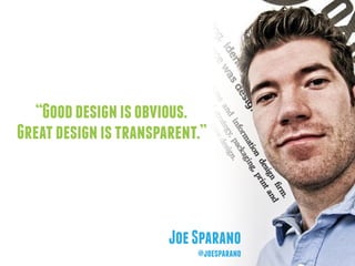 “Good design is obvious. 
Great design is transparent.” 
Joe Sparano 
@joesparano 
 