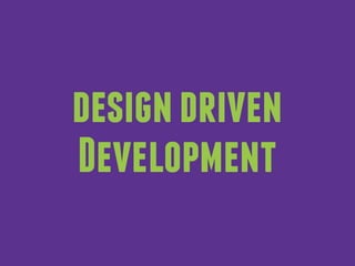 design driven 
Development 
 
