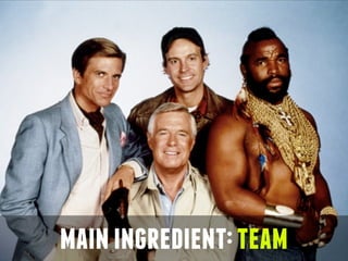 main ingredient: team 
 