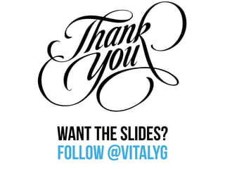 want the slides? 
follow @vitalyg 
 