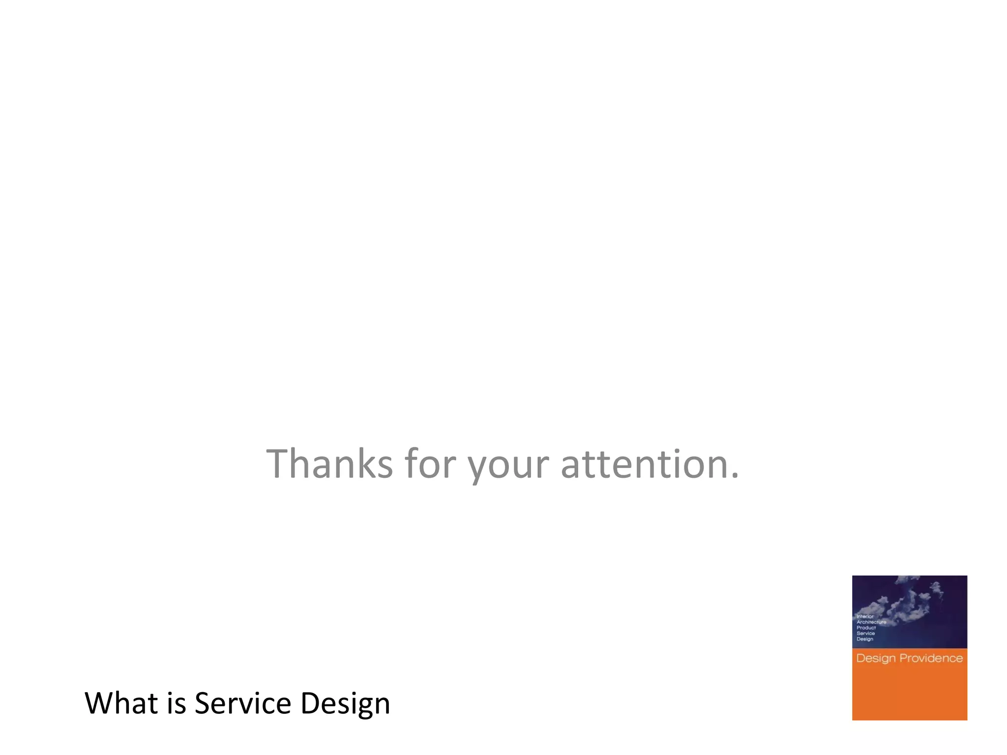 Thanks for your attention.

What is Service Design

 