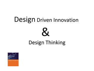 Design Driven Innovation

&

Design Thinking

 