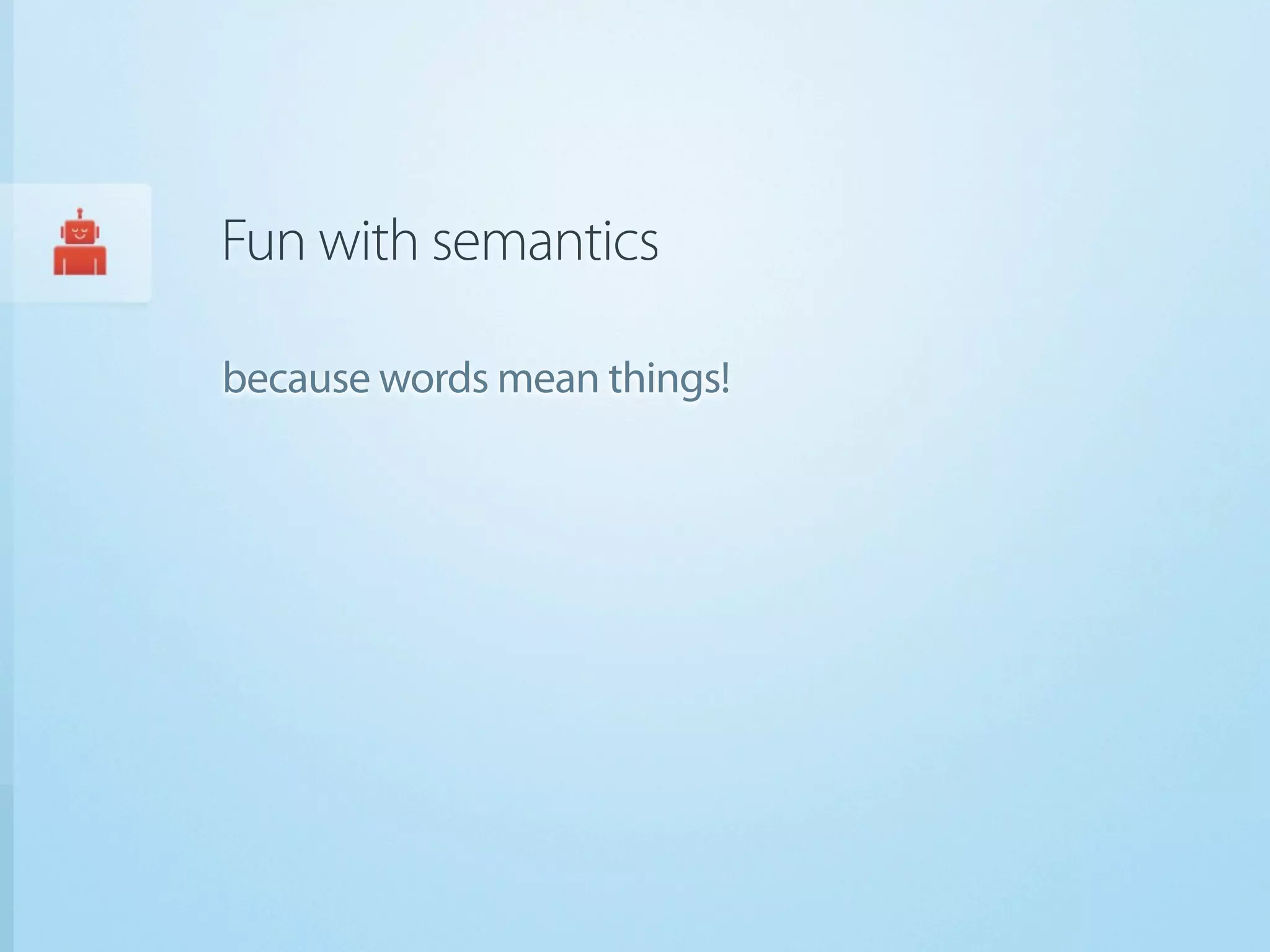 Fun with semantics

because words mean things!
 