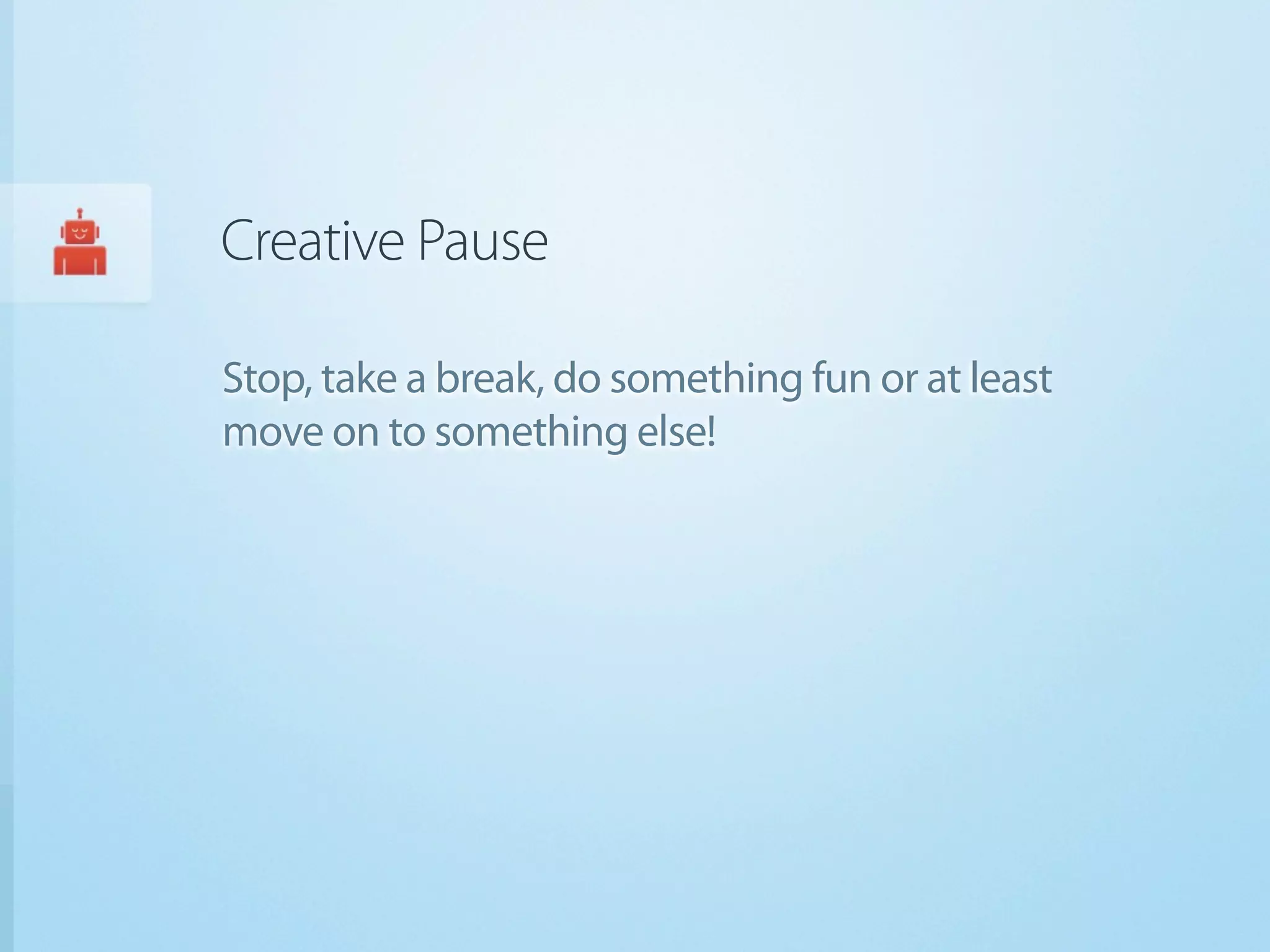 Creative Pause

Stop, take a break, do something fun or at least
move on to something else!
 
