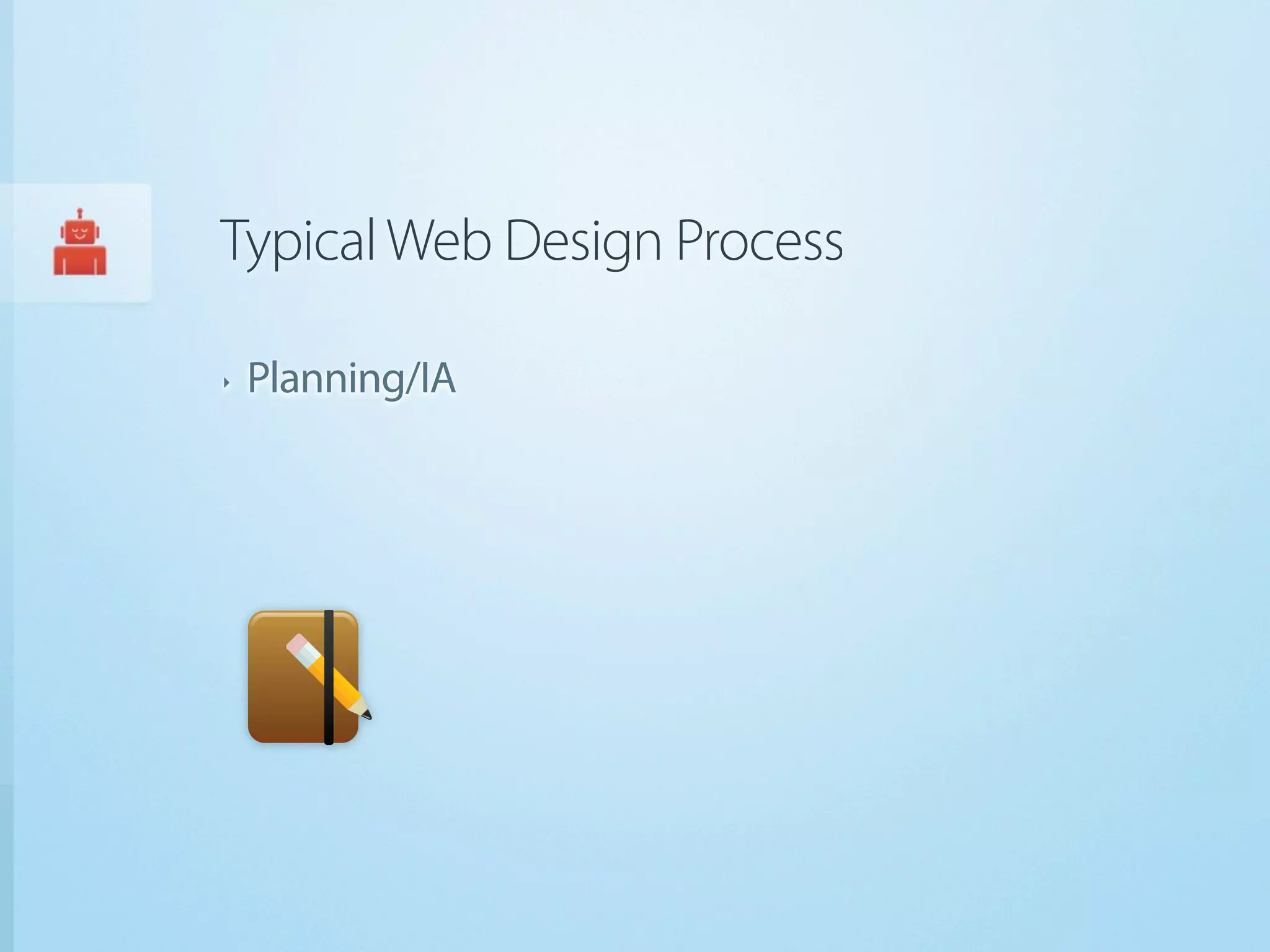 Typical Web Design Process

‣   Planning/IA
 